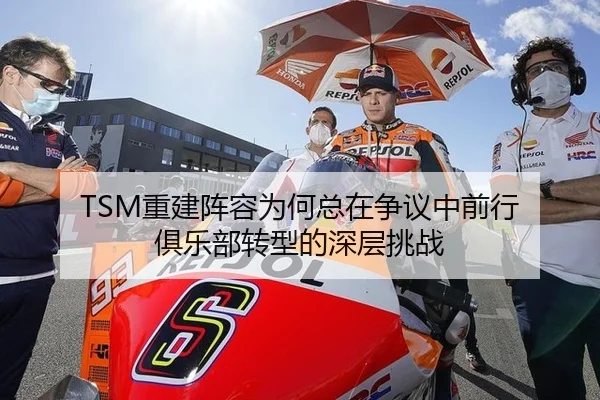 TSM重建阵容为何总在争议中前行 俱乐部转型的深层挑战